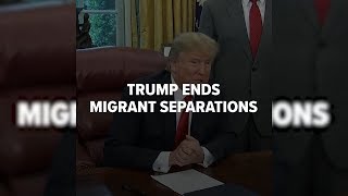 WATCH : Trump Ends Immigrant Family Separations
