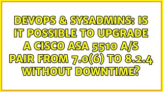 Is it possible to upgrade a Cisco ASA 5510 A/S Pair from 7.0(6) to 8.2.4 without downtime