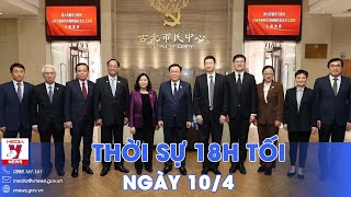 Thời sự 18h tối 10\/4. Chủ tịch Quốc hội thăm Trung tâm lập pháp Hồng Kiều - VNews