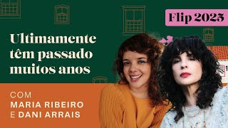 ULTIMAMENTE TÊM PASSADO MUITOS ANOS, com Maria Ribeiro & Dani Arrais | Flip 2025