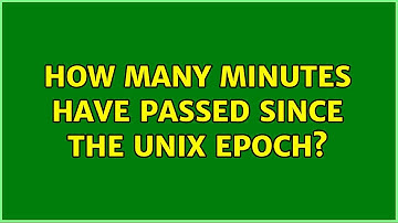 How many minutes have passed since the Unix Epoch? (3 Solutions!!)