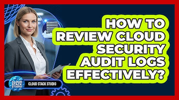 How To Review Cloud Security Audit Logs Effectively?