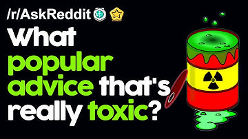 What popular advice that is really toxic? r/AskReddit Reddit Stories  | Top Posts