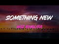 Wiz Khalifa - Something New (Feat. Ty Dolla $Ign) Lyrics | Baby, Come Give Me Something New (Ooh)