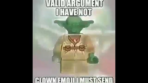 Valid Argument I have not Clown Emoji I must send