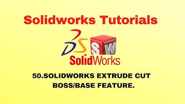 Solidworks Tutorial 50:-Solidworks Extrude Cut  Boss/Base Feature.