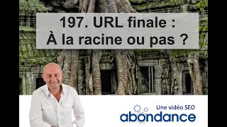 URL finale : à la racine ou pas  Vidéo SEO Abondance N°197