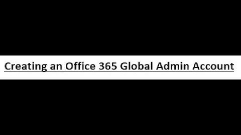 Creating an Office 365 Global Admin Account