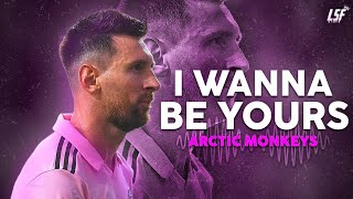 Lionel Messi ► I WANNA BE YOURS • ft. Arctic Monkeys | Skills & Goals 2023ᴴᴰ