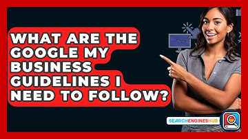 What Are The Google My Business Guidelines I Need To Follow? - SearchEnginesHub.com