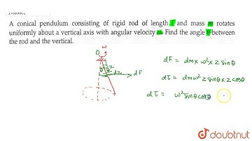 A conical pendulum consisting of rigid rod of length l and mass m rotates uniformly about vertic...
