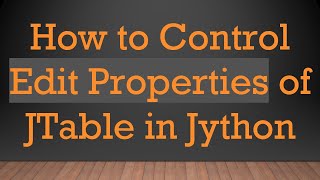 How to Control Edit Properties of JTable in Jython