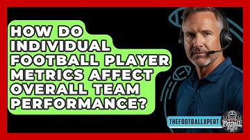 How Do Individual Football Player Metrics Affect Overall Team Performance? - The Football Xpert