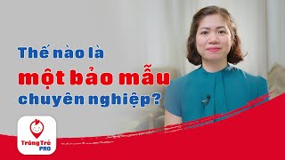 THẾ NÀO LÀ MỘT BẢO MẪU CHUYỂN NGHIỆP? | TRÔNG TRẺ PRO