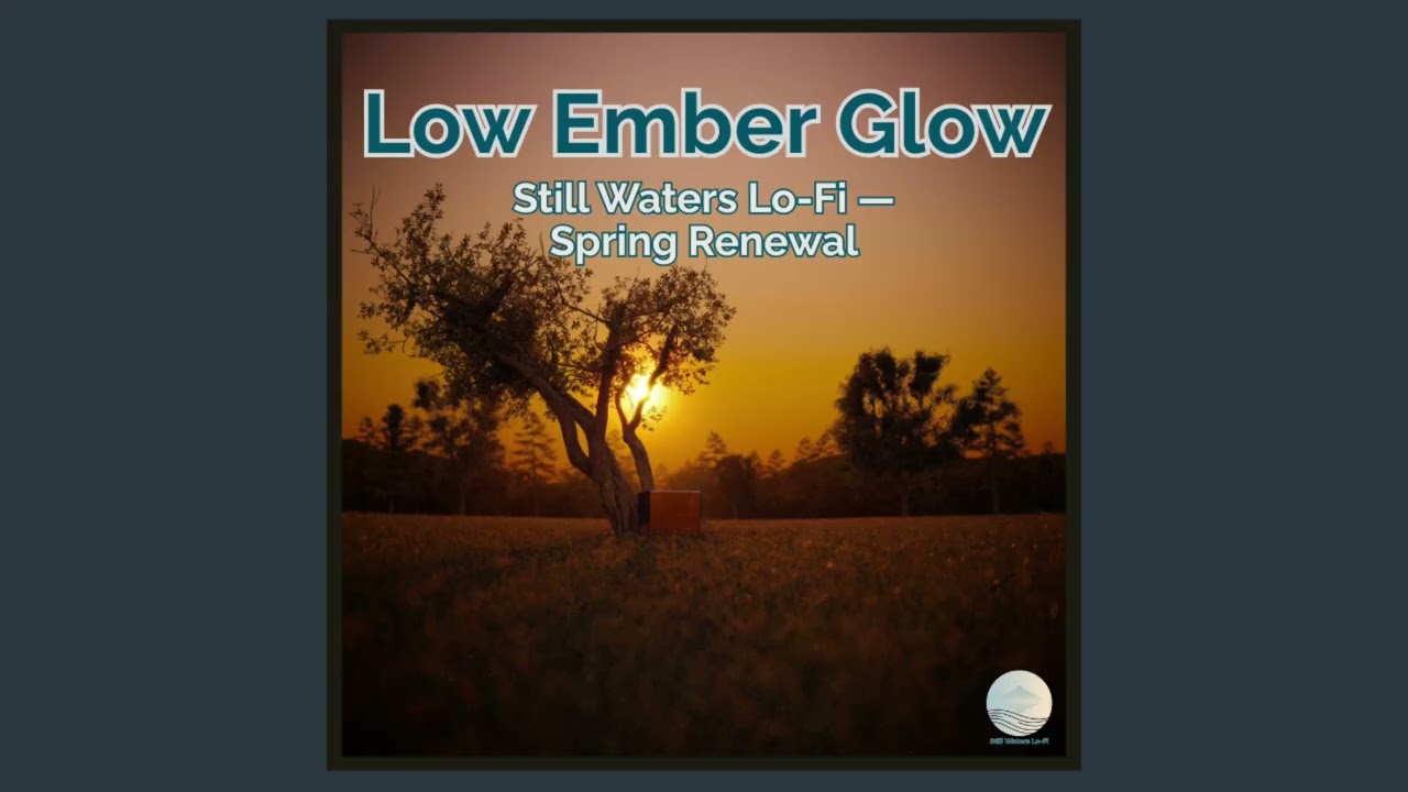 Low Ember Glow — Still Waters Lo-Fi — Spring Renewal