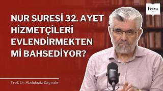 Nur suresi 32. ayet hizmetçileri evlendirmekten mi bahsediyor? | Prof. Dr. Abdulaziz Bayındır