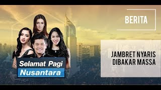 Selamat Pagi Nusantara : Jambret Nyaris Dibakar Massa