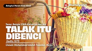 TALAK ITU DIBENCI - Ustadz Muhammad Abduh Tuasikal, M.Sc.