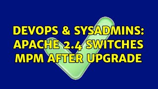 DevOps & SysAdmins: Apache 2.4 switches MPM after upgrade