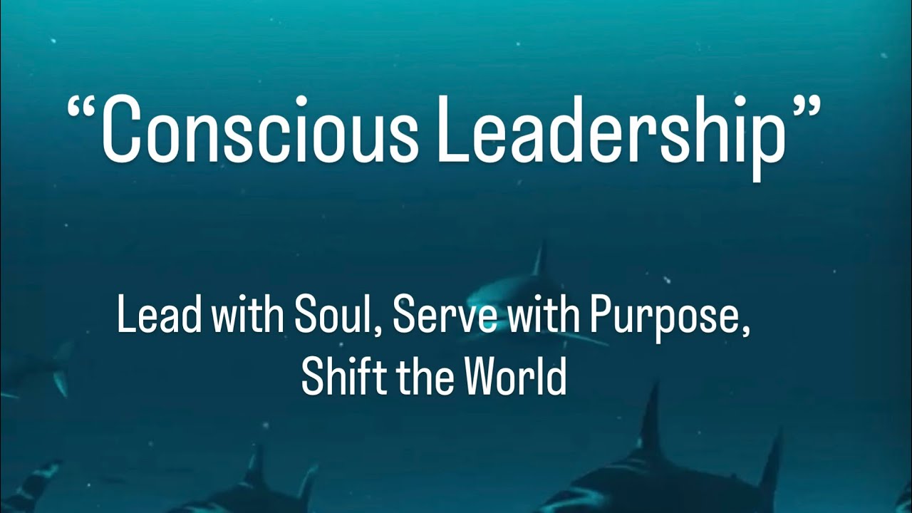 "Conscious Leadership: Lead with Soul, Serve with Purpose, Shift the World"