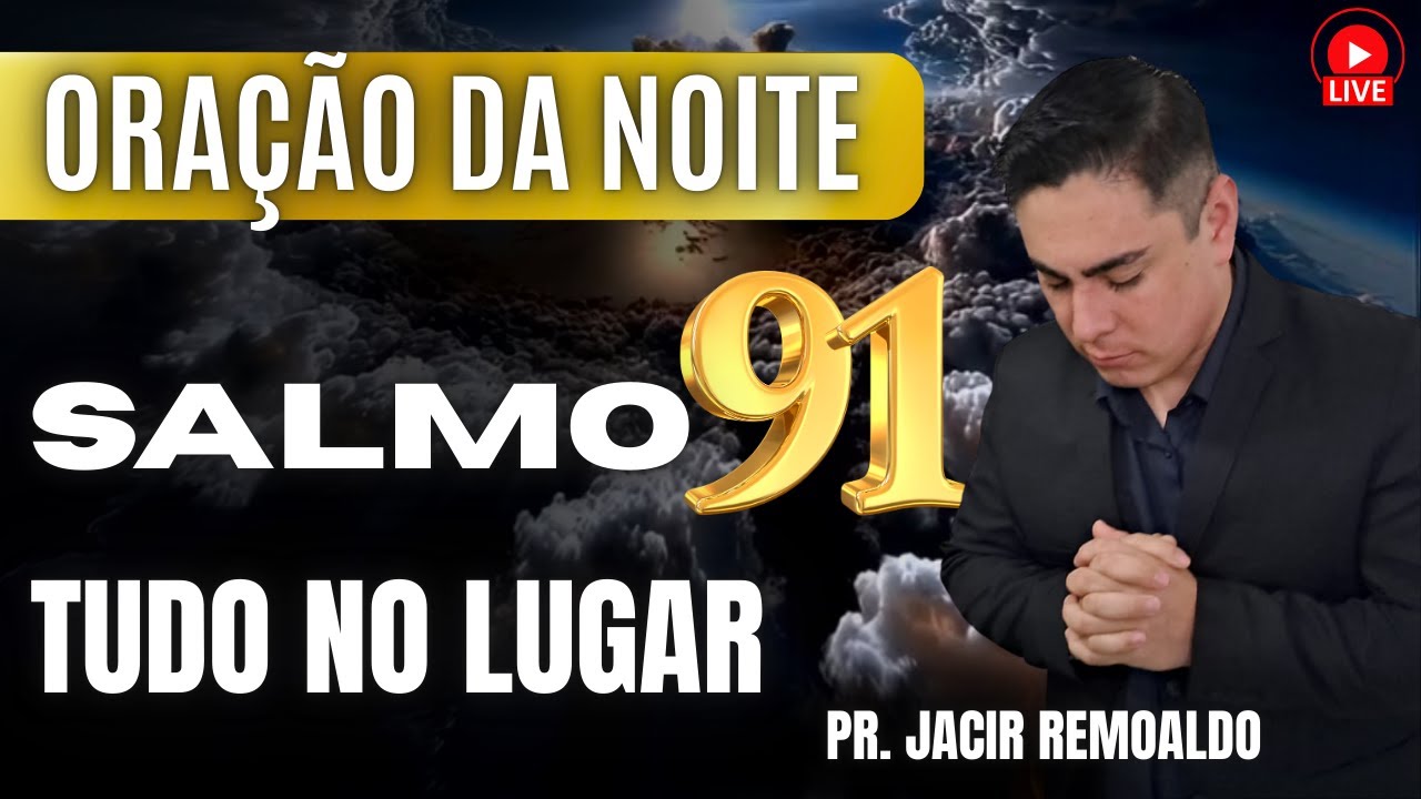 ORAÇÃO DA NOITE: SALMO 91 PARA COLOCAR TUDO NO LUGAR ANTES DE DORMIR Pastor Jacir Remoaldo