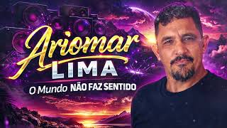 ARIOMAR LIMA - O MUNDO NÃO FAZ SENTIDO