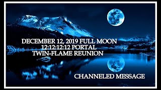 December 12, 2019 Full Moon 12:12 Portal~ Twin Flame Integration~Channeled Message