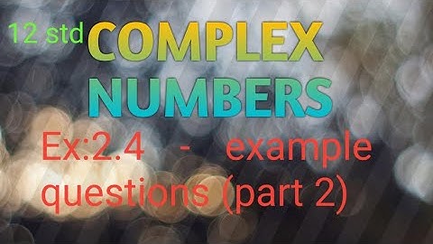 12||Complex numbers ||Ex2. 4||Examples