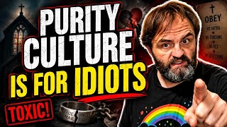 Purity Culture is for Idiots - How the Church Taught an Entire Generation How to Hate their Bodies