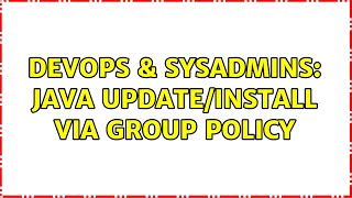 DevOps & SysAdmins: Java update/install via group policy