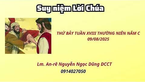Suy niệm Lời Chúa thứ bảy tuần XVIII thường niên năm C 09/08/2025 Lm. An-rê Nguyễn Ngọc Dũng DCCT