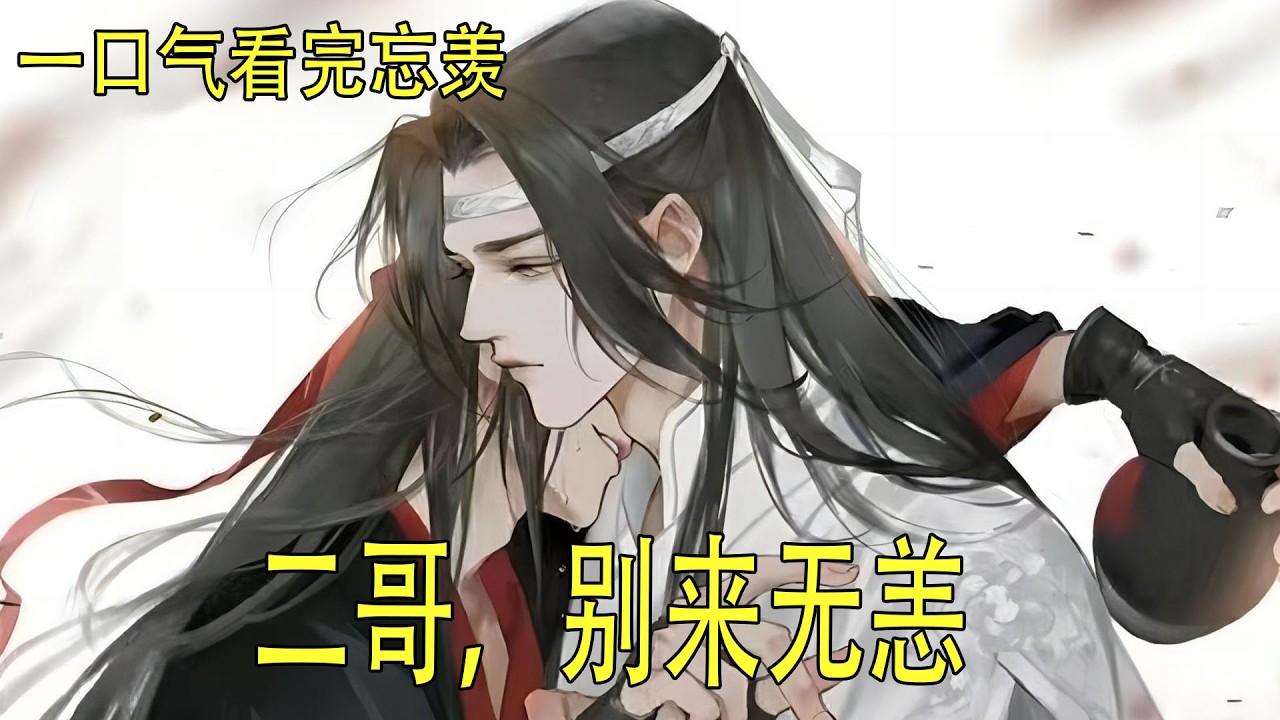 一口气看完忘羡 《二哥，别来无恙》 魏婴的嘴角洋溢着幸福的笑容蓝澈静静地看着，羞愧的垂下眼眸。相比自己的权衡利弊，二哥的爱就像春雨一般