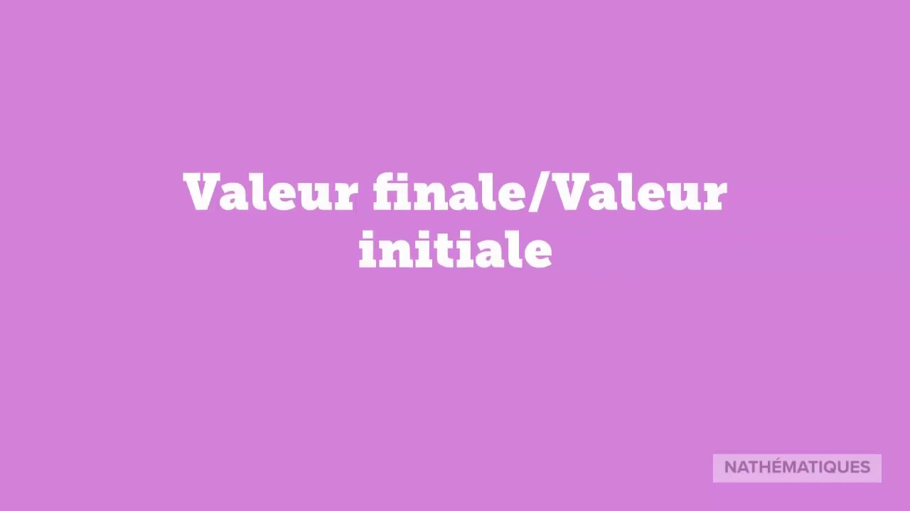 Valeur finale Valeur initiale - YouTube