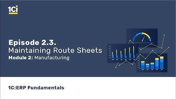 1C:ERP Fundamentals Сourse - Manufacturing. Maintaining Route Sheets. Episode 2.3