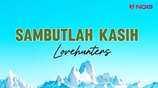 SAMBUTLAH KASIH - LOVEHUNTERS || LIRIK LAGU