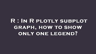 R : In R plotly subplot graph, how to show only one legend?