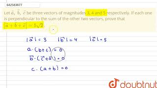 Let  vec a ,\\vec b ,\\vec c\nbe three vectors of magnitudes 3, 4 and 5\r\nrespectively. If each...