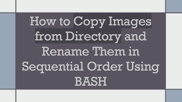 How to Copy Images from Directory and Rename Them in Sequential Order Using BASH