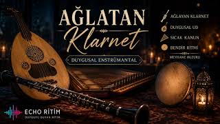 Ağlatan Türk Klarnet Enstrümantal | Duygusal Meyhane Müziği | Hüzünlü Ud & Kanun | Echo Ritim