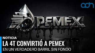 La 4T Convirtió A Pemex En Un Verdadero Barril Sin Fondo