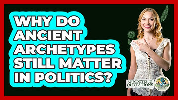 Why Do Ancient Archetypes Still Matter In Politics? - Anecdotes in Quotation