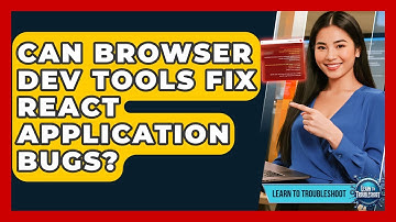 Can Browser Dev Tools Fix React Application Bugs? - Learn To Troubleshoot