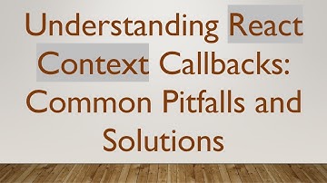 Understanding React Context Callbacks: Common Pitfalls and Solutions