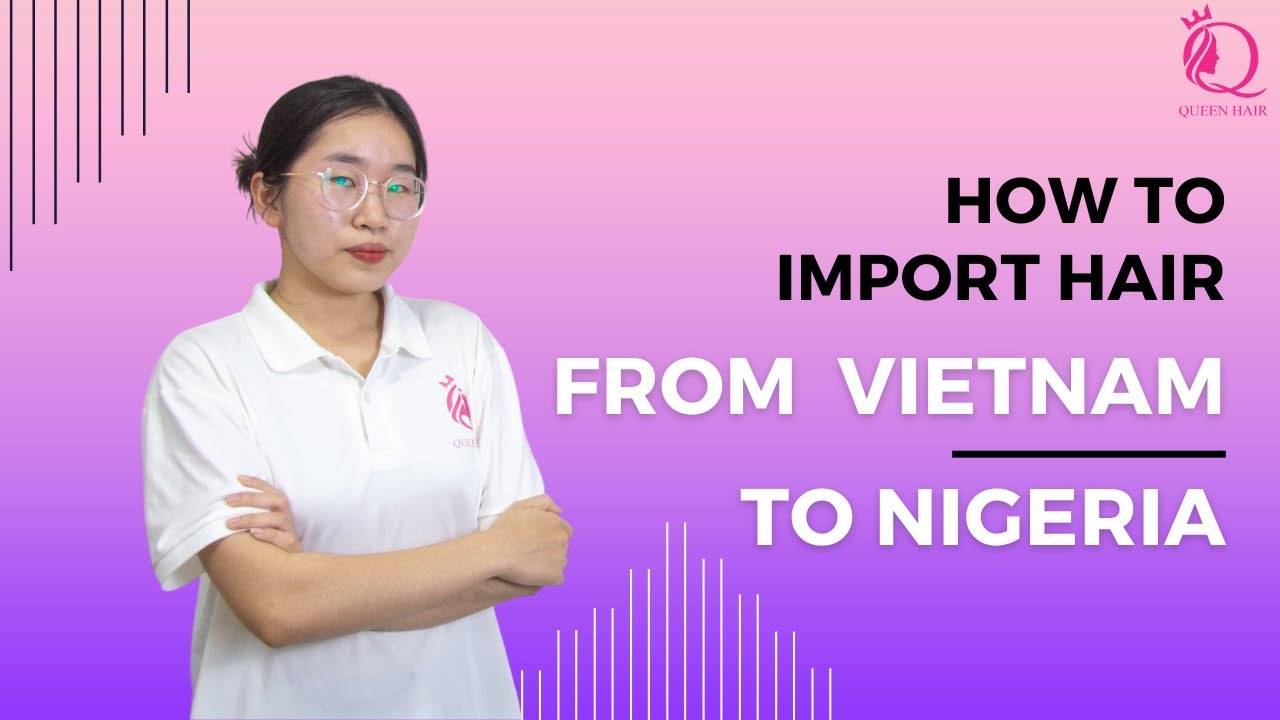 4 STEPS you MUST know to import hair from Vietnam to Nigeria / QUEEN HAIR FACTORY