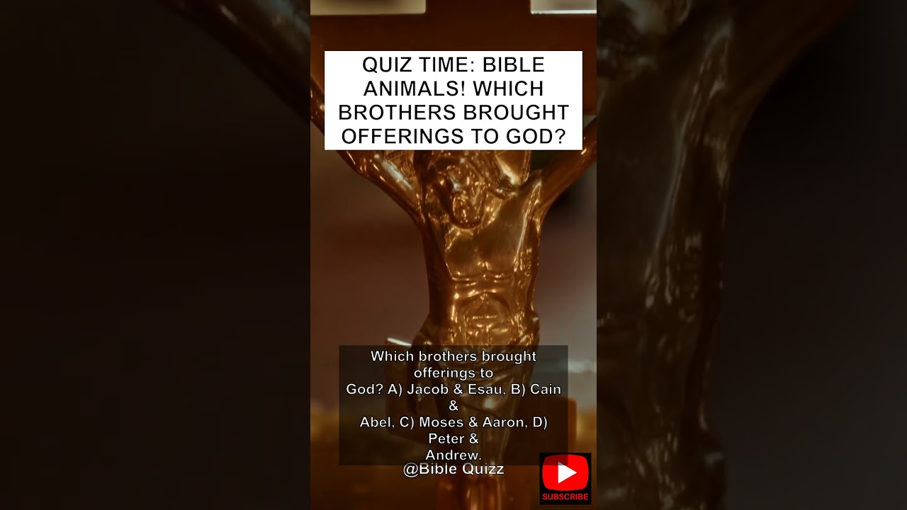 Quiz Time Bible Animals! Which brothers brought offerings to God
