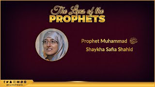 The Life of Prophet Muhammad - Peace be upon Him - Shaykha Safia Shahid