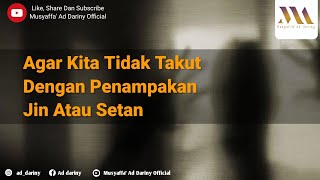 Agar Kita Tidak Takut Dengan Penampakan Jin Atau Setan - Ustadz Musyaffa' Ad Dariny Hafizahullahu