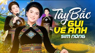 Tây Bắc Gửi Về Anh - Sim Nông | Tiếng Hát Đặc Biệt Khiến Khả Giả Nghe Là Mê Luôn