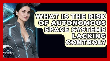 What Is The Risk Of Autonomous Space Systems Lacking Control? - Warriors In Space
