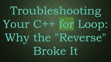 Troubleshooting Your C++ for Loop: Why the "Reverse" Broke It
